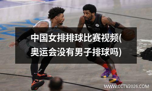 中国女排排球比赛视频(奥运会没有男子排球吗)