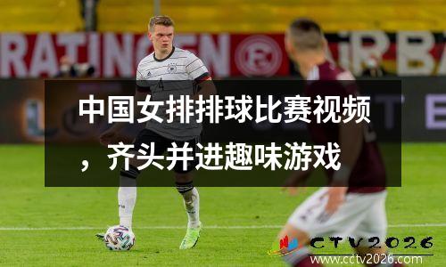 中国女排排球比赛视频，齐头并进趣味游戏