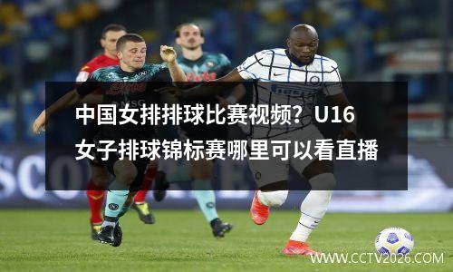 中国女排排球比赛视频？U16女子排球锦标赛哪里可以看直播