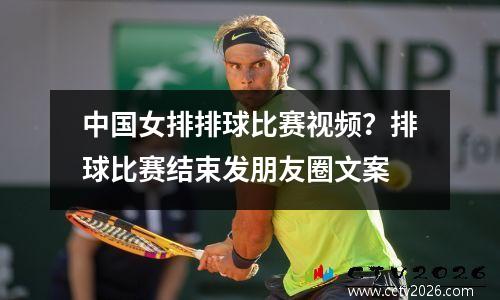 中国女排排球比赛视频？排球比赛结束发朋友圈文案