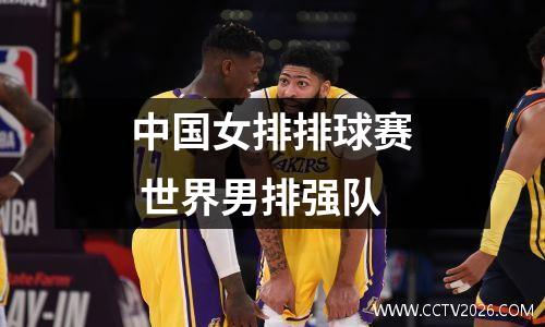 中国女排排球赛 世界男排强队
