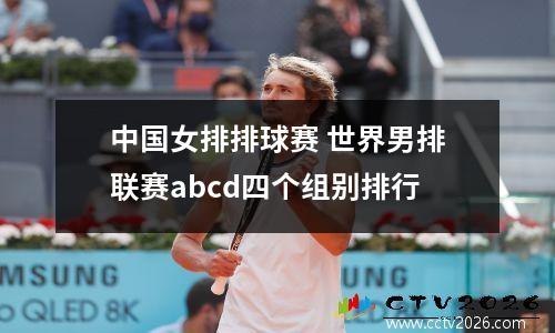 中国女排排球赛 世界男排联赛abcd四个组别排行