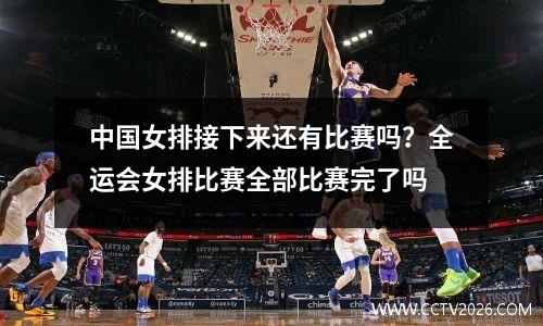 中国女排接下来还有比赛吗？全运会女排比赛全部比赛完了吗