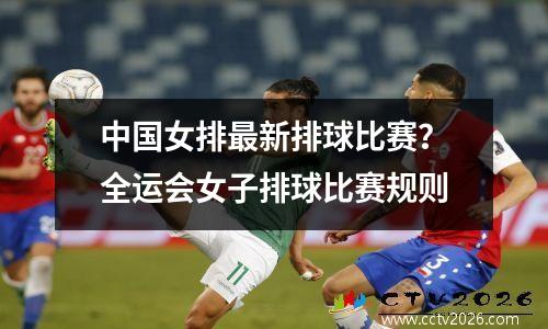 中国女排最新排球比赛？全运会女子排球比赛规则