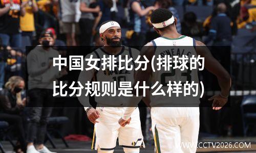 中国女排比分(排球的比分规则是什么样的)