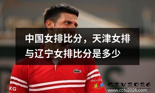 中国女排比分，天津女排与辽宁女排比分是多少