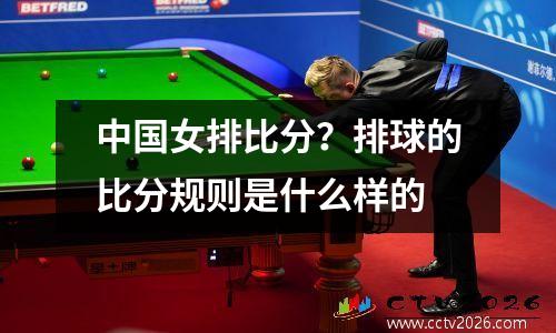 中国女排比分？排球的比分规则是什么样的