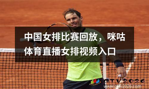 中国女排比赛回放，咪咕体育直播女排视频入口