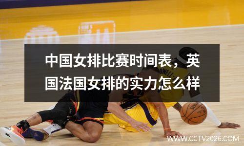中国女排比赛时间表，英国法国女排的实力怎么样