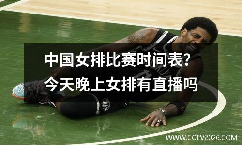 中国女排比赛时间表？今天晚上女排有直播吗