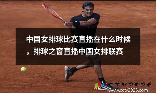 中国女排球比赛直播在什么时候，排球之窗直播中国女排联赛