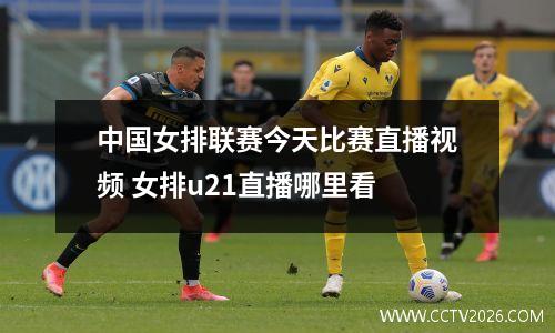 中国女排联赛今天比赛直播视频 女排u21直播哪里看