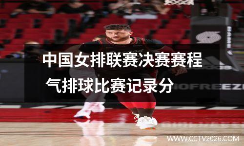 中国女排联赛决赛赛程 气排球比赛记录分