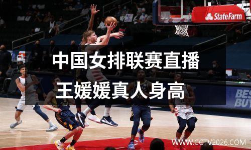中国女排联赛直播 王媛媛真人身高