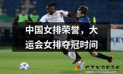 中国女排荣誉，大运会女排夺冠时间