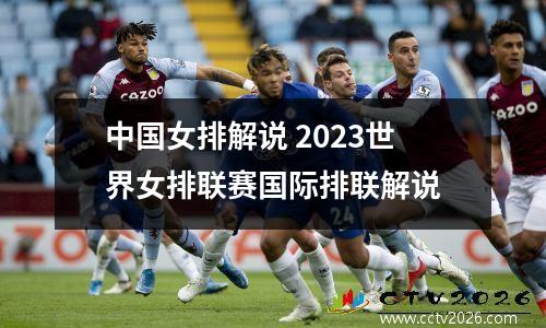 中国女排解说 2023世界女排联赛国际排联解说