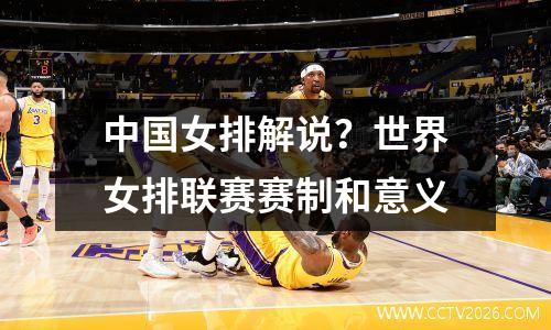 中国女排解说？世界女排联赛赛制和意义