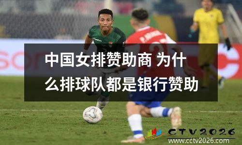 中国女排赞助商 为什么排球队都是银行赞助