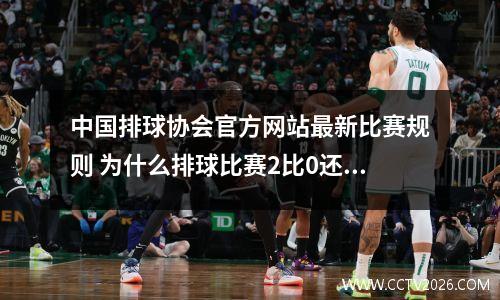 中国排球协会官方网站最新比赛规则 为什么排球比赛2比0还要继续比呢