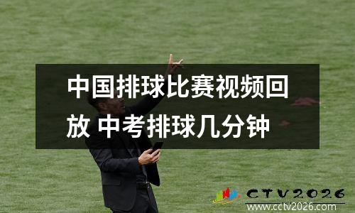 中国排球比赛视频回放 中考排球几分钟
