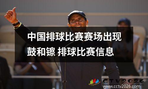 中国排球比赛赛场出现鼓和镲 排球比赛信息
