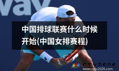中国排球联赛什么时候开始(中国女排赛程)