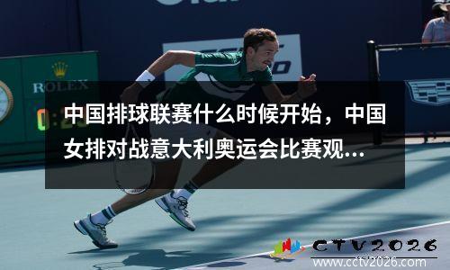 中国排球联赛什么时候开始，中国女排对战意大利奥运会比赛观后感