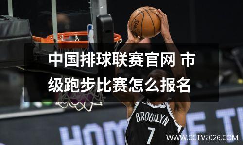 中国排球联赛官网 市级跑步比赛怎么报名