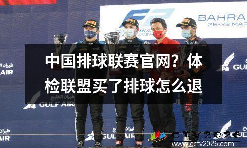 中国排球联赛官网？体检联盟买了排球怎么退