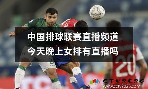 中国排球联赛直播频道 今天晚上女排有直播吗