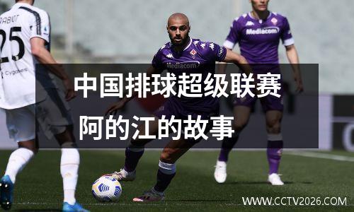 中国排球超级联赛 阿的江的故事