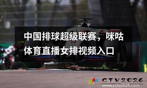 中国排球超级联赛，咪咕体育直播女排视频入口