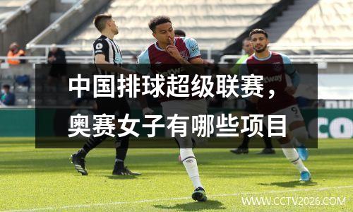 中国排球超级联赛，奥赛女子有哪些项目