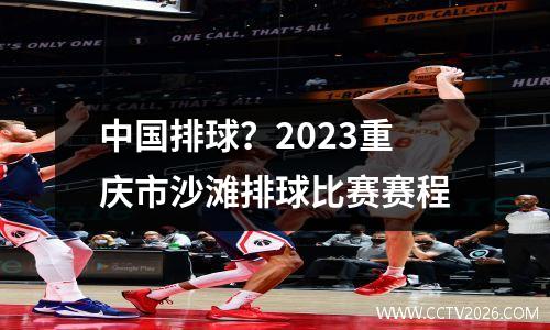 中国排球？2023重庆市沙滩排球比赛赛程