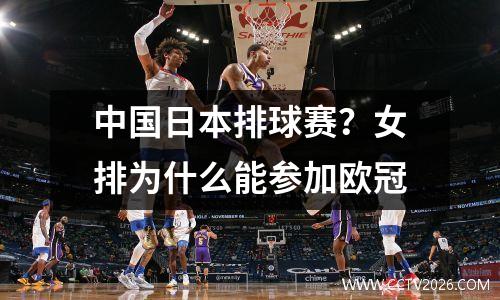 中国日本排球赛？女排为什么能参加欧冠