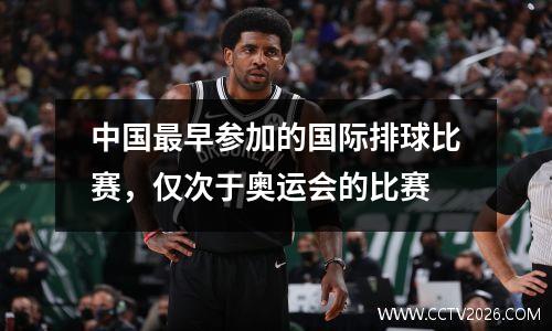 中国最早参加的国际排球比赛，仅次于奥运会的比赛