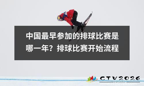 中国最早参加的排球比赛是哪一年？排球比赛开始流程