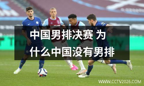 中国男排决赛 为什么中国没有男排