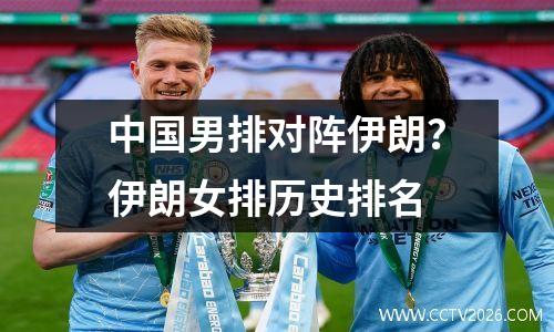 中国男排对阵伊朗？伊朗女排历史排名