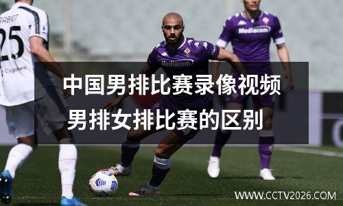 中国男排比赛录像视频 男排女排比赛的区别