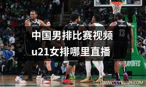 中国男排比赛视频 u21女排哪里直播
