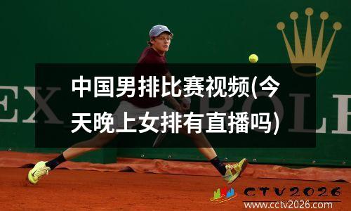 中国男排比赛视频(今天晚上女排有直播吗)