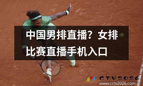 中国男排直播？女排比赛直播手机入口