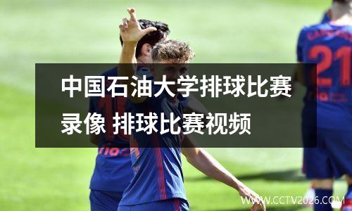 中国石油大学排球比赛录像 排球比赛视频