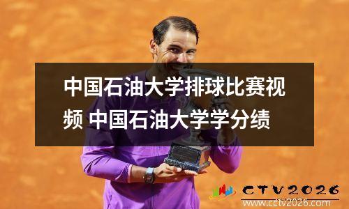 中国石油大学排球比赛视频 中国石油大学学分绩