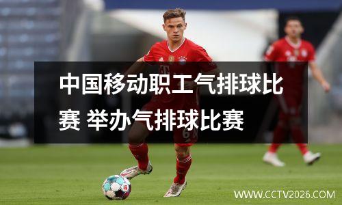 中国移动职工气排球比赛 举办气排球比赛