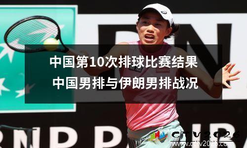 中国第10次排球比赛结果 中国男排与伊朗男排战况
