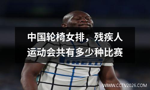 中国轮椅女排，残疾人运动会共有多少种比赛