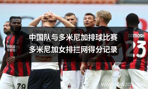 中国队与多米尼加排球比赛 多米尼加女排拦网得分记录