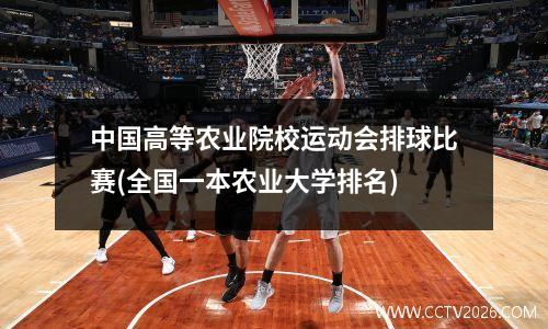 中国高等农业院校运动会排球比赛(全国一本农业大学排名)